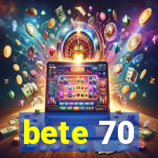 bete 70